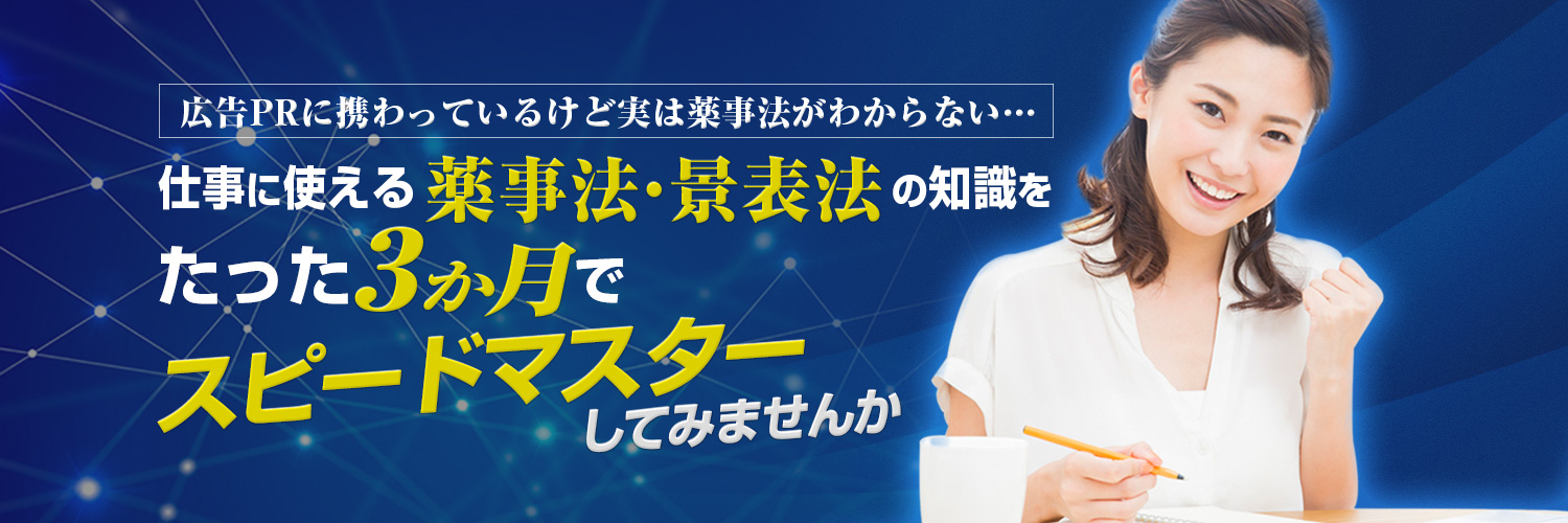 [広告PRに携わっているけど実は薬事法がわからない…] 仕事に使える薬事法・景表法の知識をたった３ヶ月でスピードマスターしてみませんか